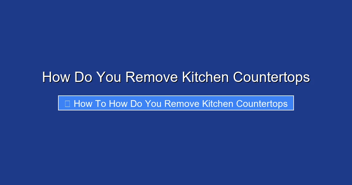 How Do You Remove Kitchen Countertops